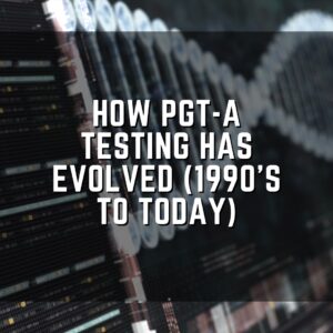 How PGT-A testing has evolved (1990s to today)