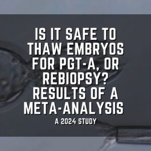 Is it safe to thaw embryos for PGT-A, or rebiopsy? Results of a meta-analysis