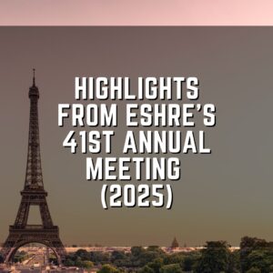 Highlights from ESHRE’s 41st Annual Meeting (2025)